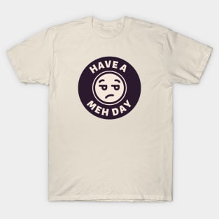 Have a Meh Day T-Shirt